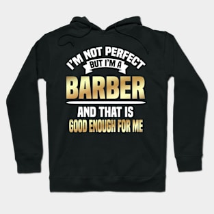 I'm Not Perfect But I'm A Barber And That Is Good Enough For Me Hoodie